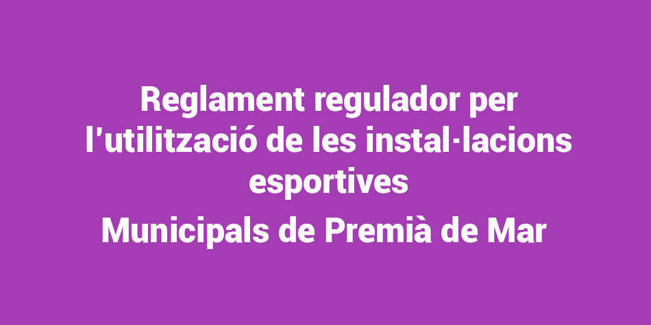 Reglament regulador per l´utilització de les instal·lacions esportives Municipals de Premià de Mar